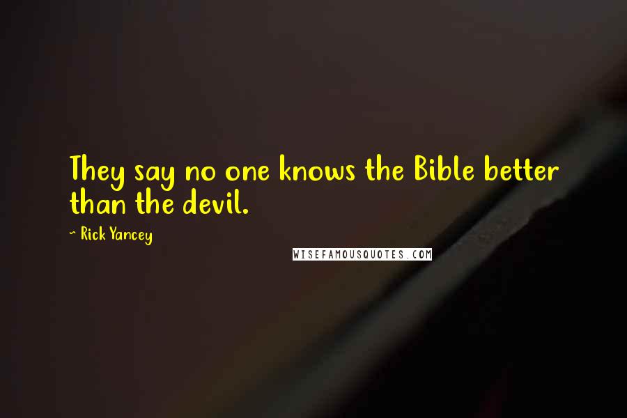 Rick Yancey Quotes: They say no one knows the Bible better than the devil.