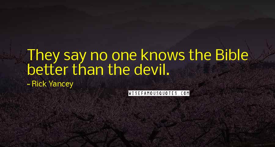 Rick Yancey Quotes: They say no one knows the Bible better than the devil.