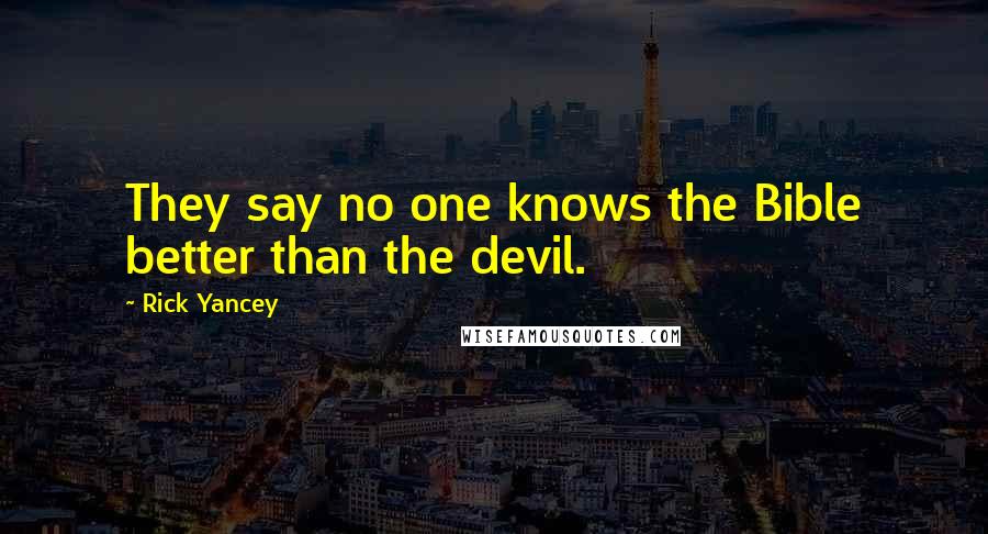 Rick Yancey Quotes: They say no one knows the Bible better than the devil.