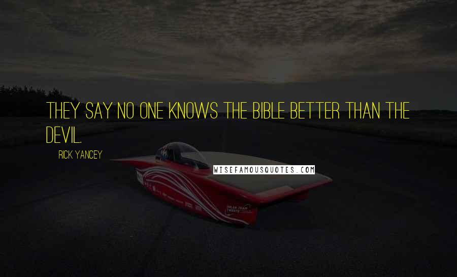 Rick Yancey Quotes: They say no one knows the Bible better than the devil.