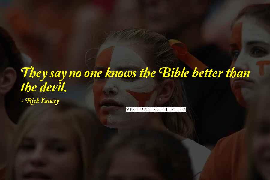 Rick Yancey Quotes: They say no one knows the Bible better than the devil.