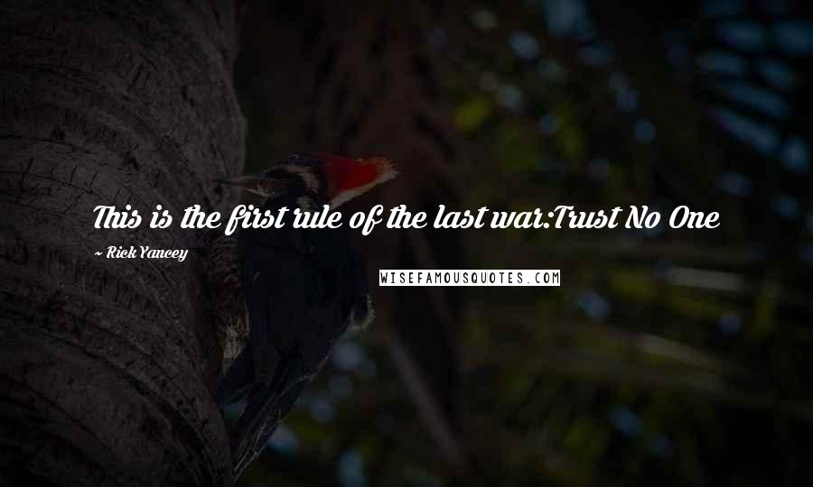 Rick Yancey Quotes: This is the first rule of the last war:Trust No One