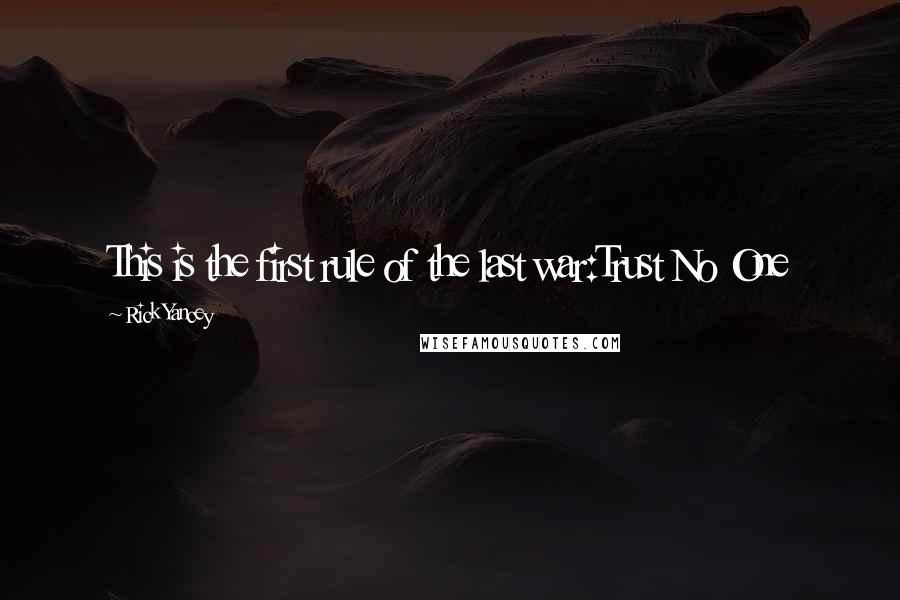 Rick Yancey Quotes: This is the first rule of the last war:Trust No One