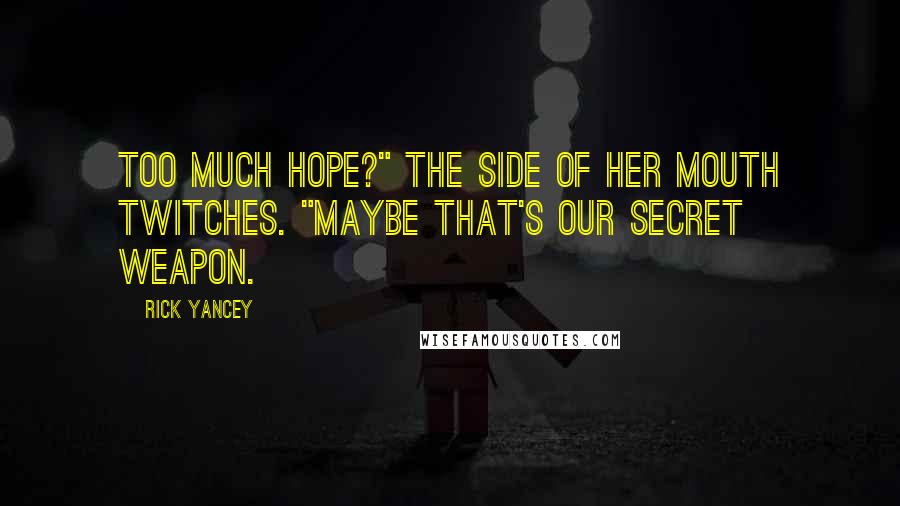 Rick Yancey Quotes: Too much hope?" The side of her mouth twitches. "Maybe that's our secret weapon.