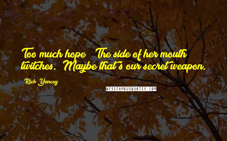 Rick Yancey Quotes: Too much hope?" The side of her mouth twitches. "Maybe that's our secret weapon.