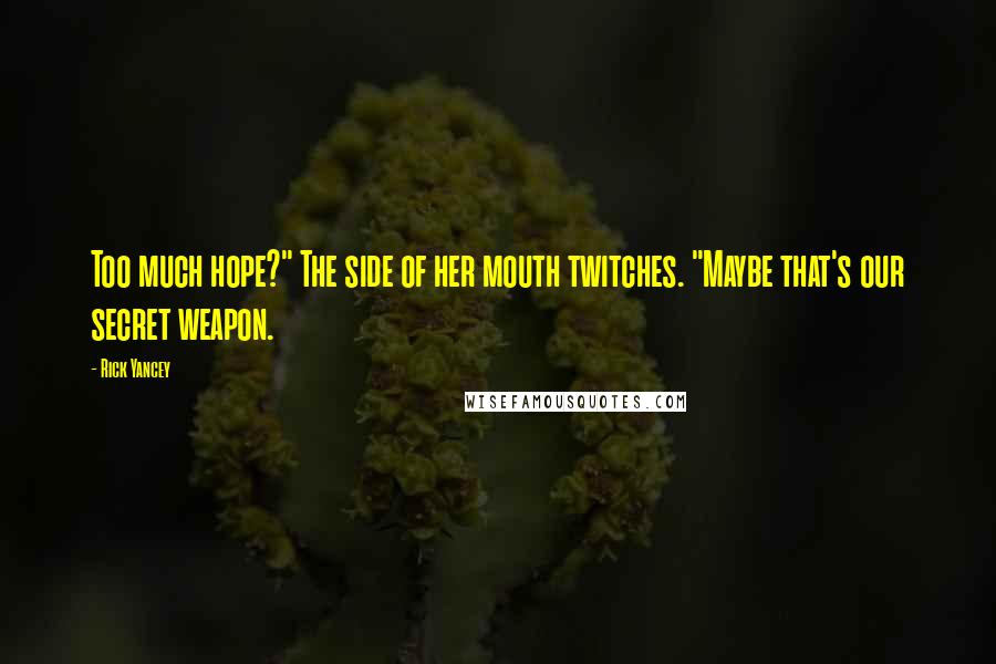 Rick Yancey Quotes: Too much hope?" The side of her mouth twitches. "Maybe that's our secret weapon.