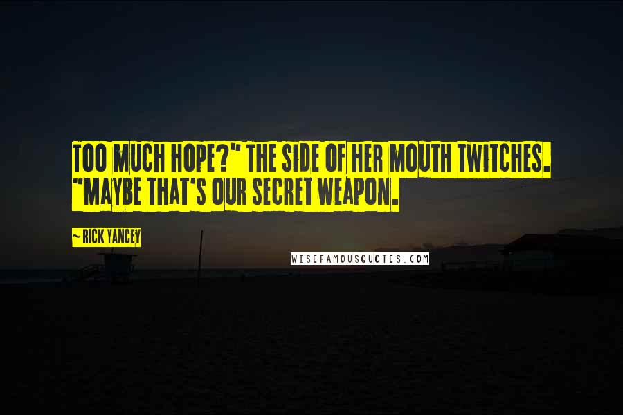 Rick Yancey Quotes: Too much hope?" The side of her mouth twitches. "Maybe that's our secret weapon.