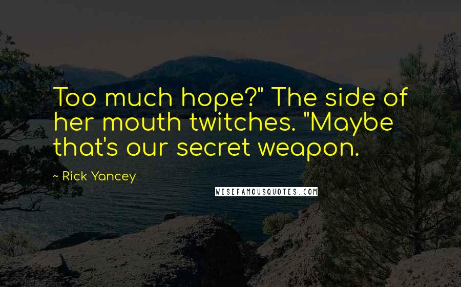 Rick Yancey Quotes: Too much hope?" The side of her mouth twitches. "Maybe that's our secret weapon.