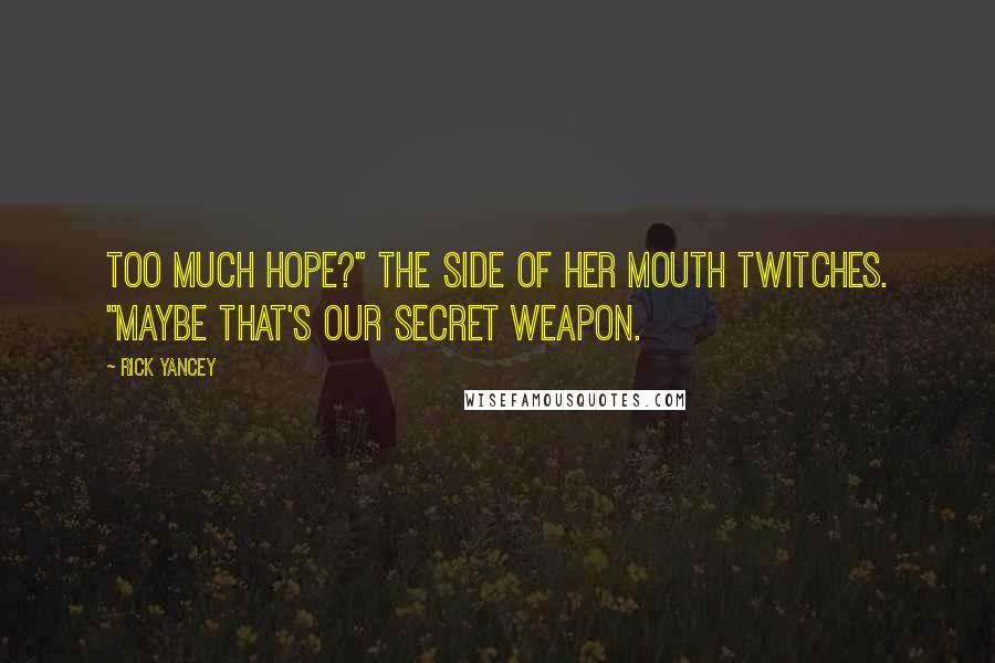 Rick Yancey Quotes: Too much hope?" The side of her mouth twitches. "Maybe that's our secret weapon.