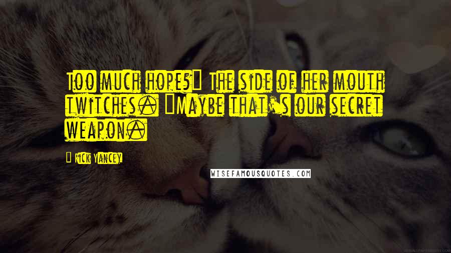 Rick Yancey Quotes: Too much hope?" The side of her mouth twitches. "Maybe that's our secret weapon.