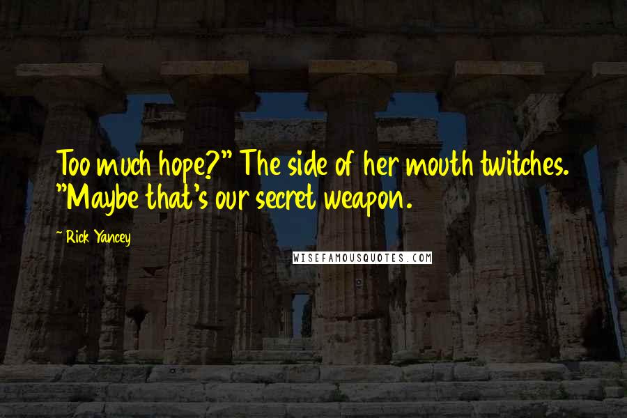 Rick Yancey Quotes: Too much hope?" The side of her mouth twitches. "Maybe that's our secret weapon.