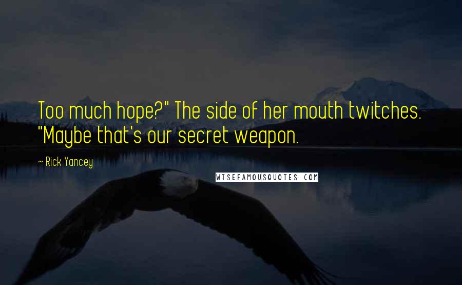 Rick Yancey Quotes: Too much hope?" The side of her mouth twitches. "Maybe that's our secret weapon.