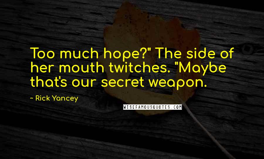 Rick Yancey Quotes: Too much hope?" The side of her mouth twitches. "Maybe that's our secret weapon.