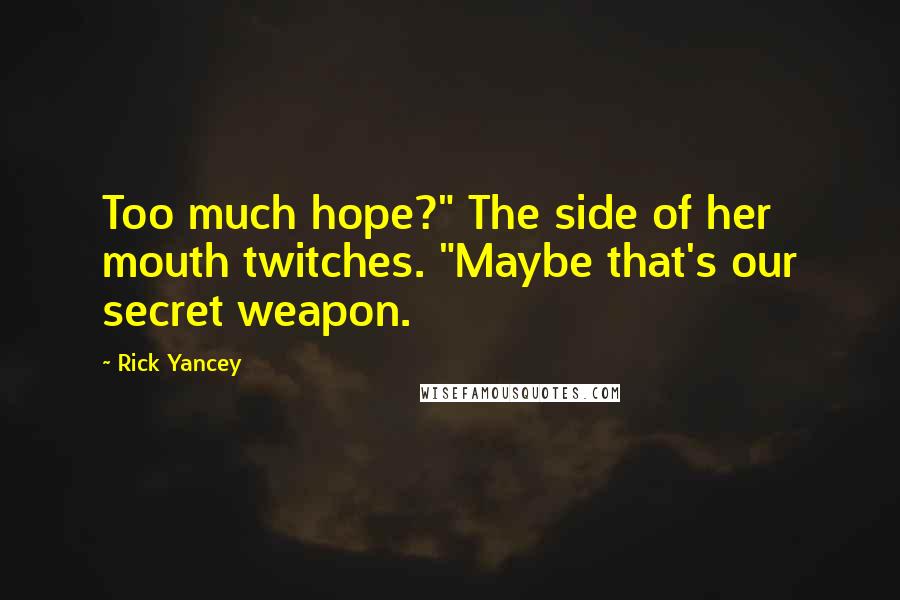Rick Yancey Quotes: Too much hope?" The side of her mouth twitches. "Maybe that's our secret weapon.