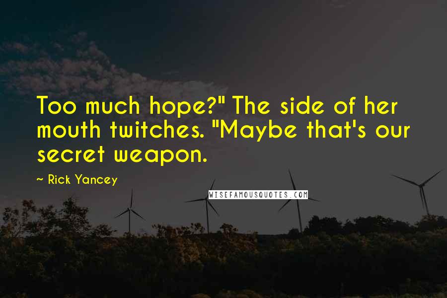 Rick Yancey Quotes: Too much hope?" The side of her mouth twitches. "Maybe that's our secret weapon.