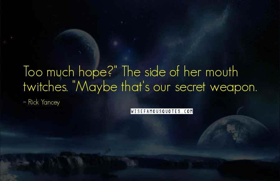Rick Yancey Quotes: Too much hope?" The side of her mouth twitches. "Maybe that's our secret weapon.
