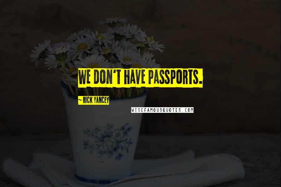 Rick Yancey Quotes: We don't have passports.