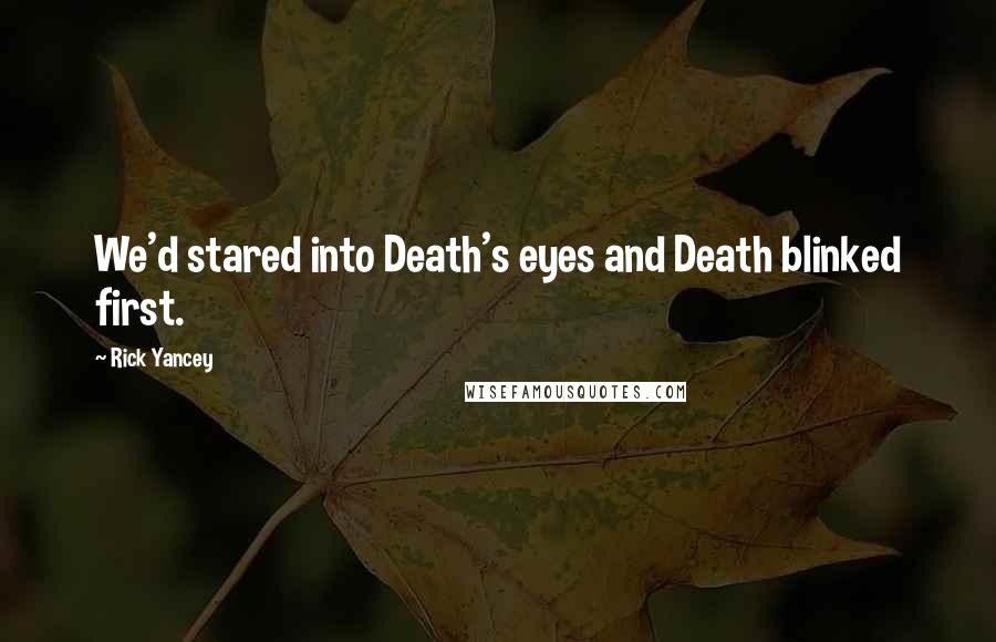 Rick Yancey Quotes: We'd stared into Death's eyes and Death blinked first.