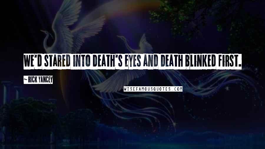 Rick Yancey Quotes: We'd stared into Death's eyes and Death blinked first.