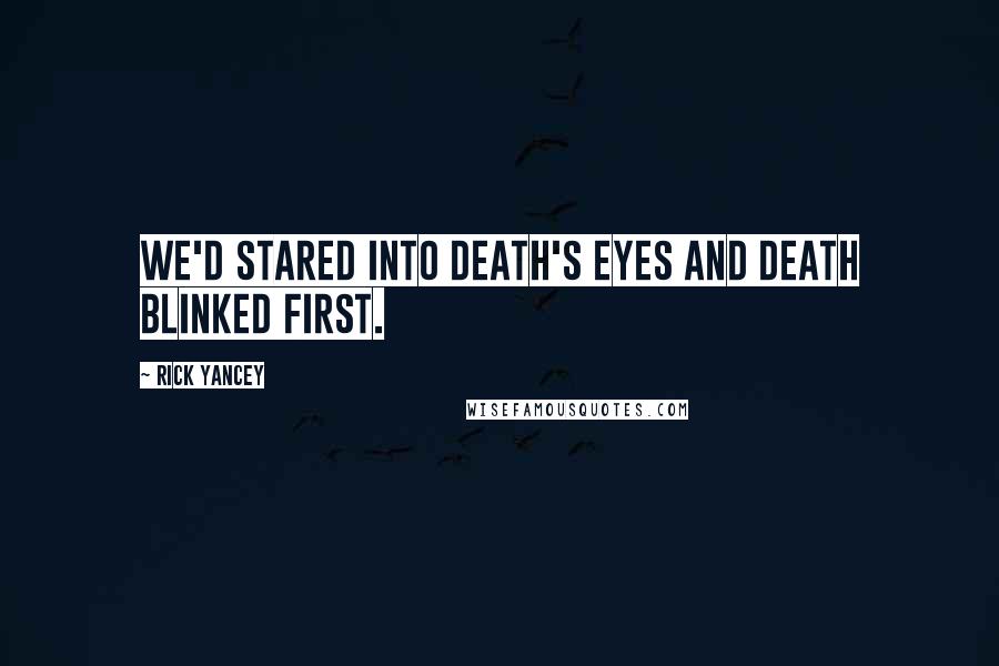 Rick Yancey Quotes: We'd stared into Death's eyes and Death blinked first.