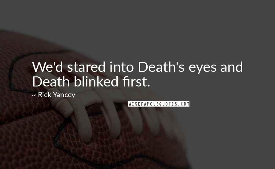 Rick Yancey Quotes: We'd stared into Death's eyes and Death blinked first.