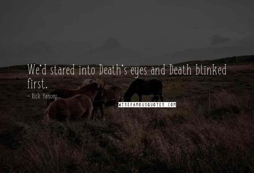 Rick Yancey Quotes: We'd stared into Death's eyes and Death blinked first.