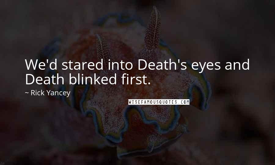 Rick Yancey Quotes: We'd stared into Death's eyes and Death blinked first.