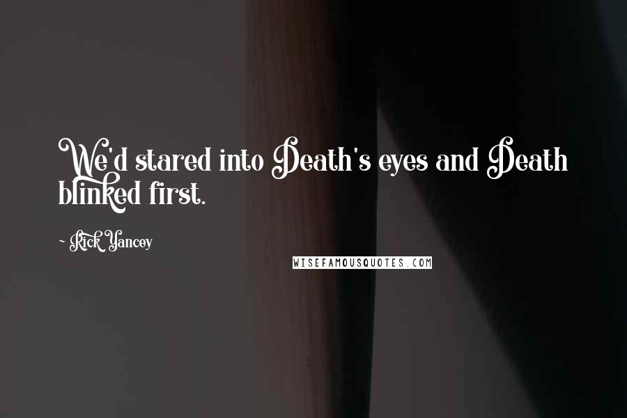 Rick Yancey Quotes: We'd stared into Death's eyes and Death blinked first.