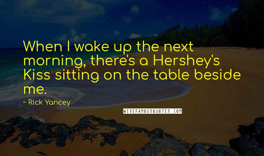 Rick Yancey Quotes: When I wake up the next morning, there's a Hershey's Kiss sitting on the table beside me.