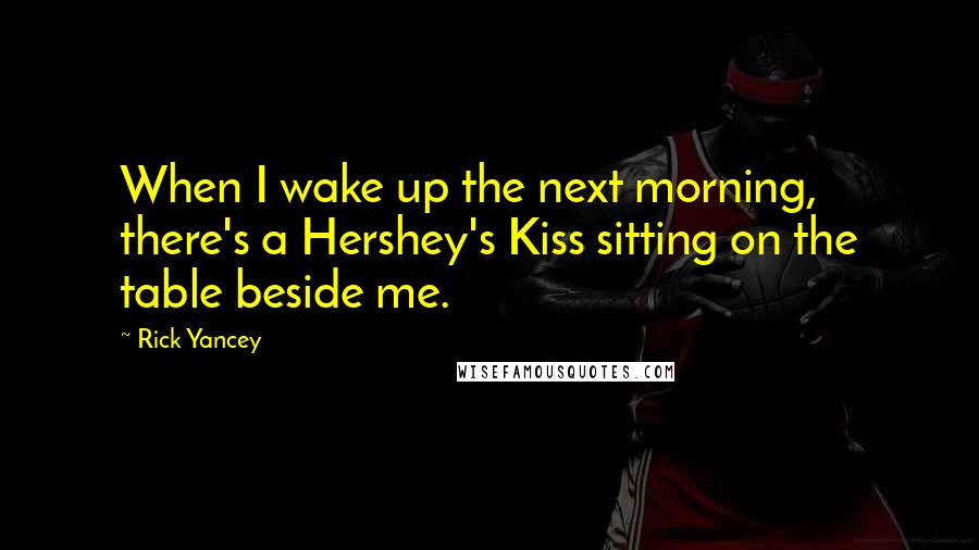 Rick Yancey Quotes: When I wake up the next morning, there's a Hershey's Kiss sitting on the table beside me.