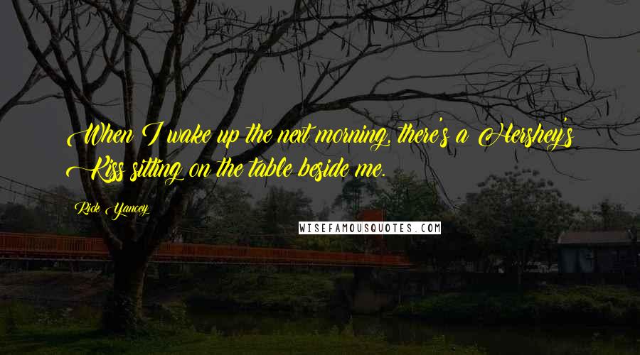 Rick Yancey Quotes: When I wake up the next morning, there's a Hershey's Kiss sitting on the table beside me.