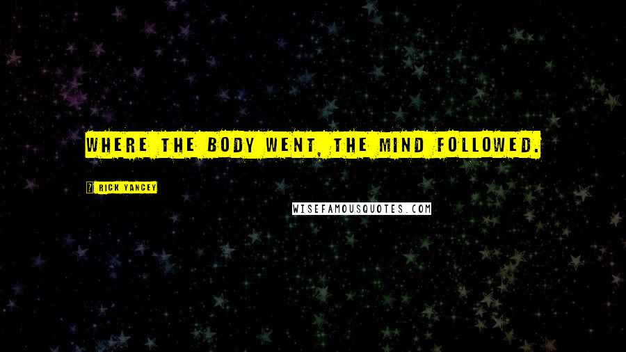 Rick Yancey Quotes: Where the body went, the mind followed.