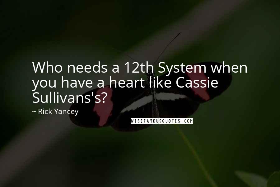 Rick Yancey Quotes: Who needs a 12th System when you have a heart like Cassie Sullivans's?