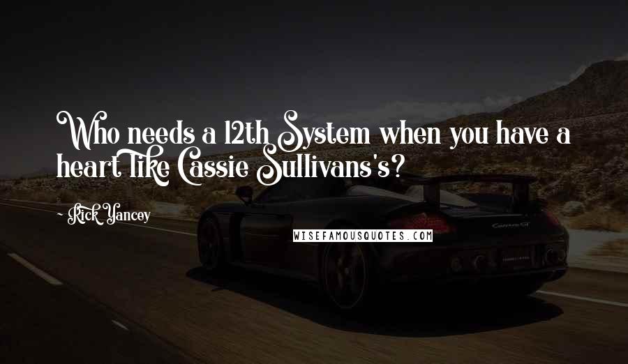 Rick Yancey Quotes: Who needs a 12th System when you have a heart like Cassie Sullivans's?