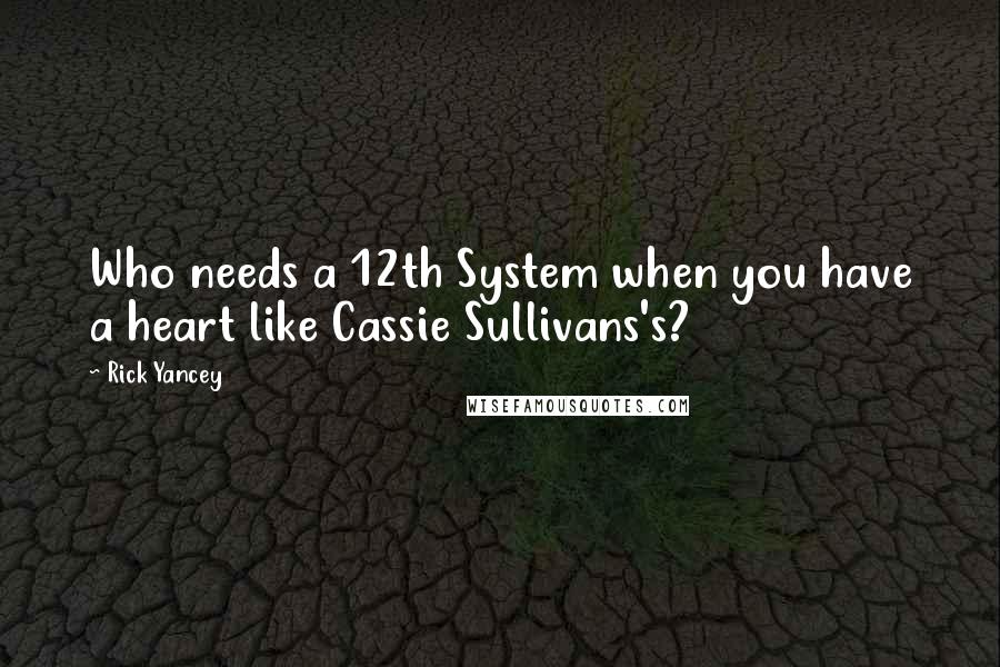 Rick Yancey Quotes: Who needs a 12th System when you have a heart like Cassie Sullivans's?