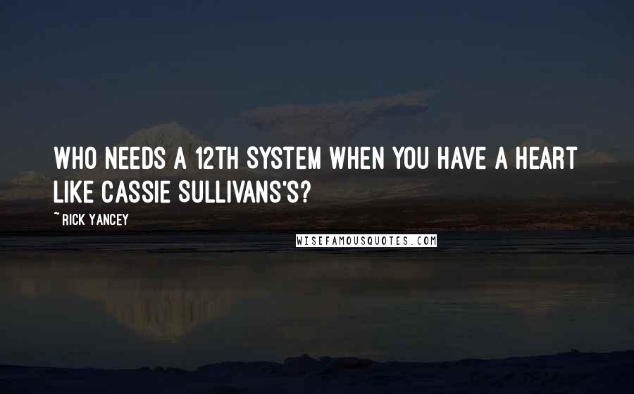 Rick Yancey Quotes: Who needs a 12th System when you have a heart like Cassie Sullivans's?