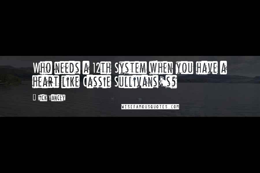 Rick Yancey Quotes: Who needs a 12th System when you have a heart like Cassie Sullivans's?