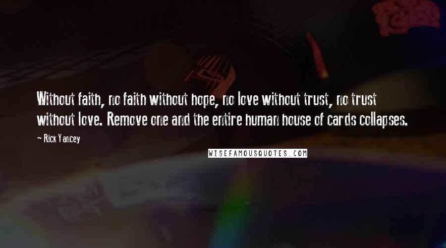 Rick Yancey Quotes: Without faith, no faith without hope, no love without trust, no trust without love. Remove one and the entire human house of cards collapses.