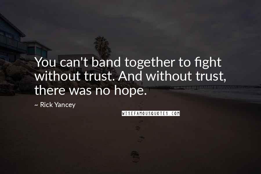 Rick Yancey Quotes: You can't band together to fight without trust. And without trust, there was no hope.