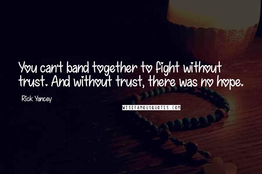 Rick Yancey Quotes: You can't band together to fight without trust. And without trust, there was no hope.