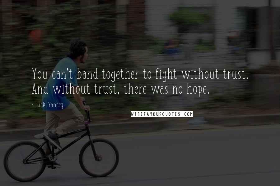 Rick Yancey Quotes: You can't band together to fight without trust. And without trust, there was no hope.