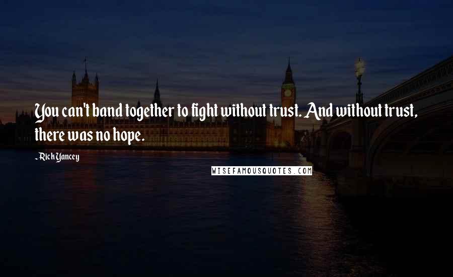 Rick Yancey Quotes: You can't band together to fight without trust. And without trust, there was no hope.