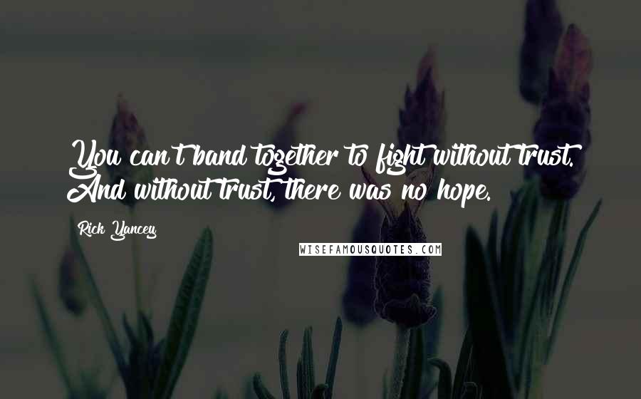 Rick Yancey Quotes: You can't band together to fight without trust. And without trust, there was no hope.