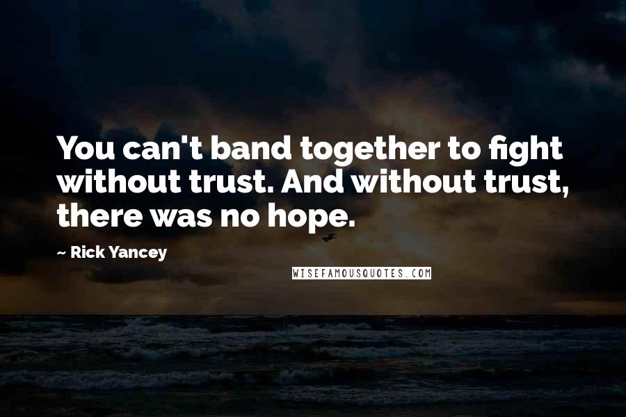 Rick Yancey Quotes: You can't band together to fight without trust. And without trust, there was no hope.