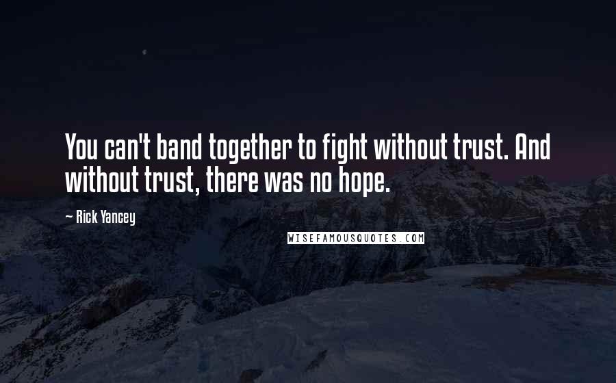 Rick Yancey Quotes: You can't band together to fight without trust. And without trust, there was no hope.