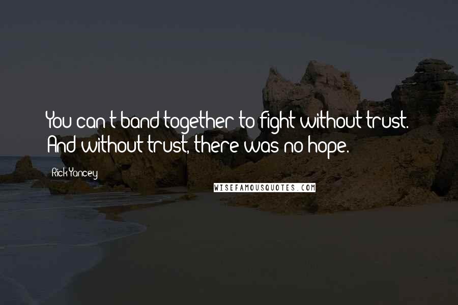 Rick Yancey Quotes: You can't band together to fight without trust. And without trust, there was no hope.