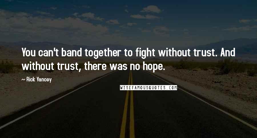 Rick Yancey Quotes: You can't band together to fight without trust. And without trust, there was no hope.