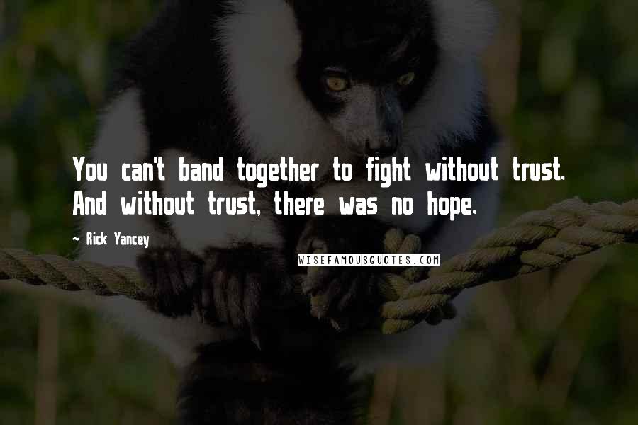 Rick Yancey Quotes: You can't band together to fight without trust. And without trust, there was no hope.