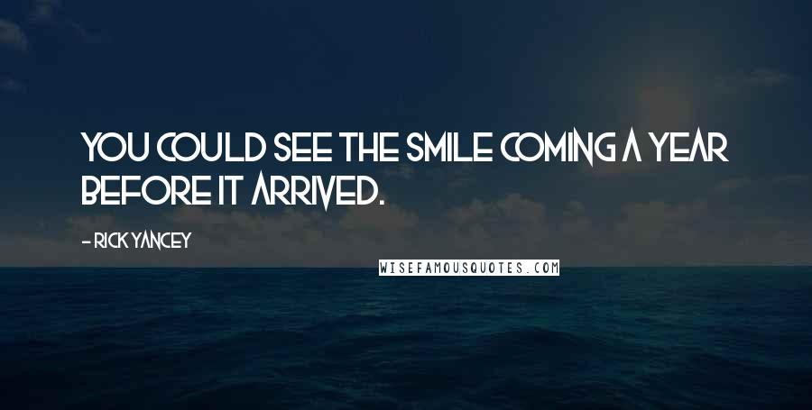 Rick Yancey Quotes: You could see the smile coming a year before it arrived.