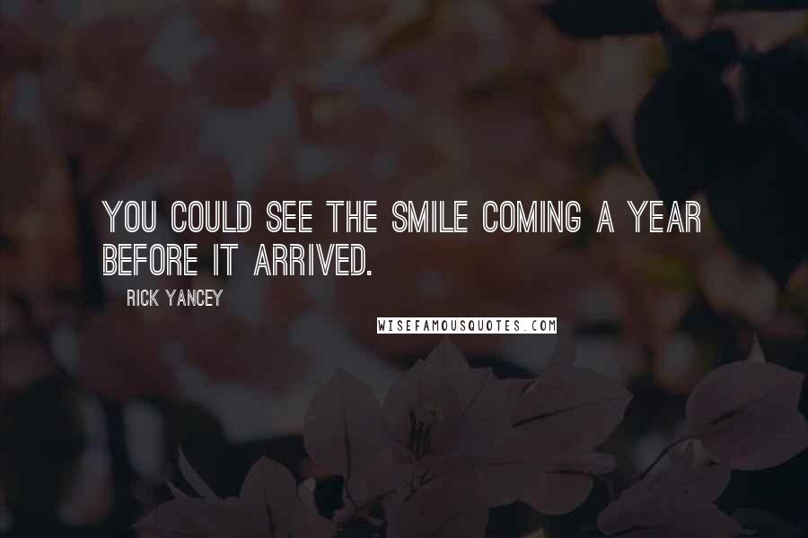 Rick Yancey Quotes: You could see the smile coming a year before it arrived.